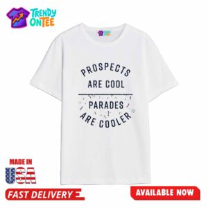 Prospects Are Cool Parades Are Cooler Shirt