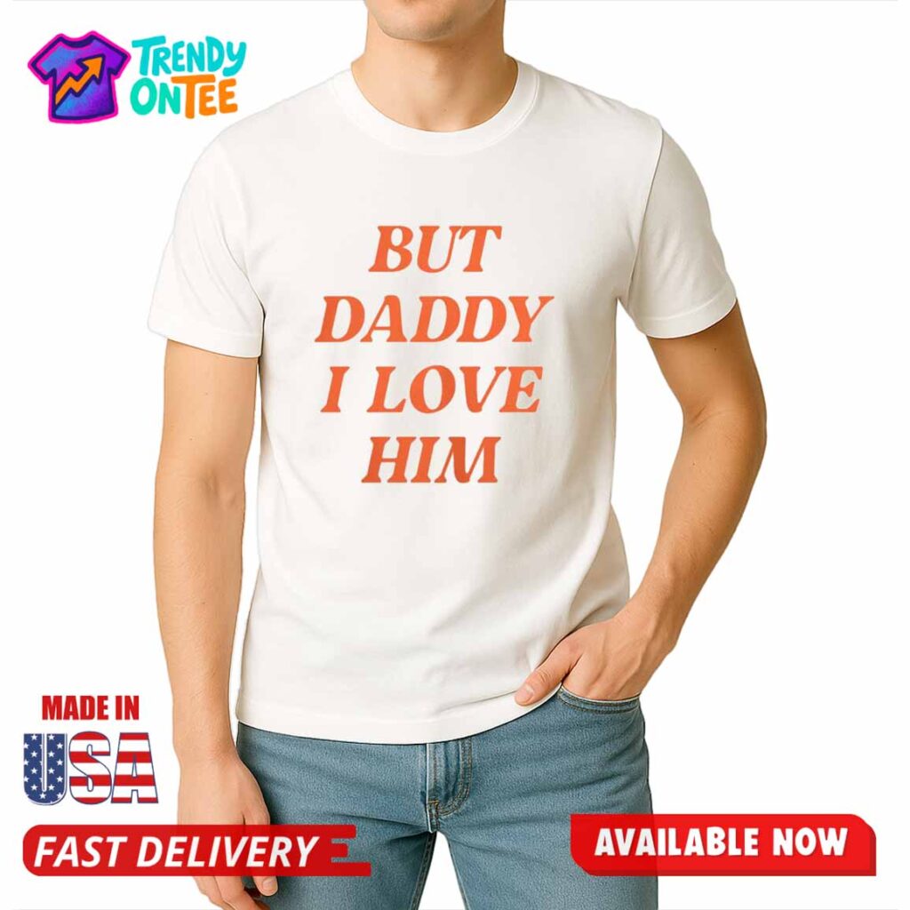 Sacha Coward But Daddy I Love Him Shirt