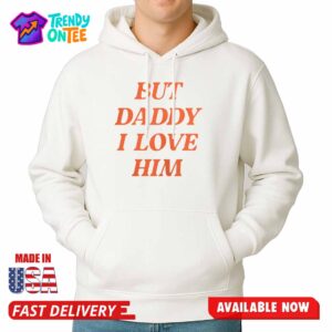 Sacha Coward But Daddy I Love Him Shirt
