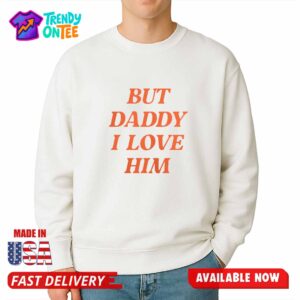 Sacha Coward But Daddy I Love Him Shirt