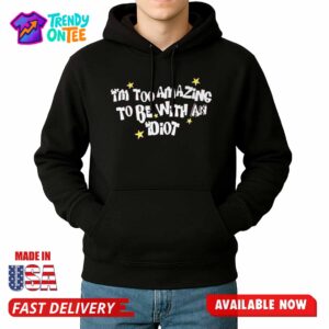 Saskay I'm Too Amazing To Be With An Idiot Shirt