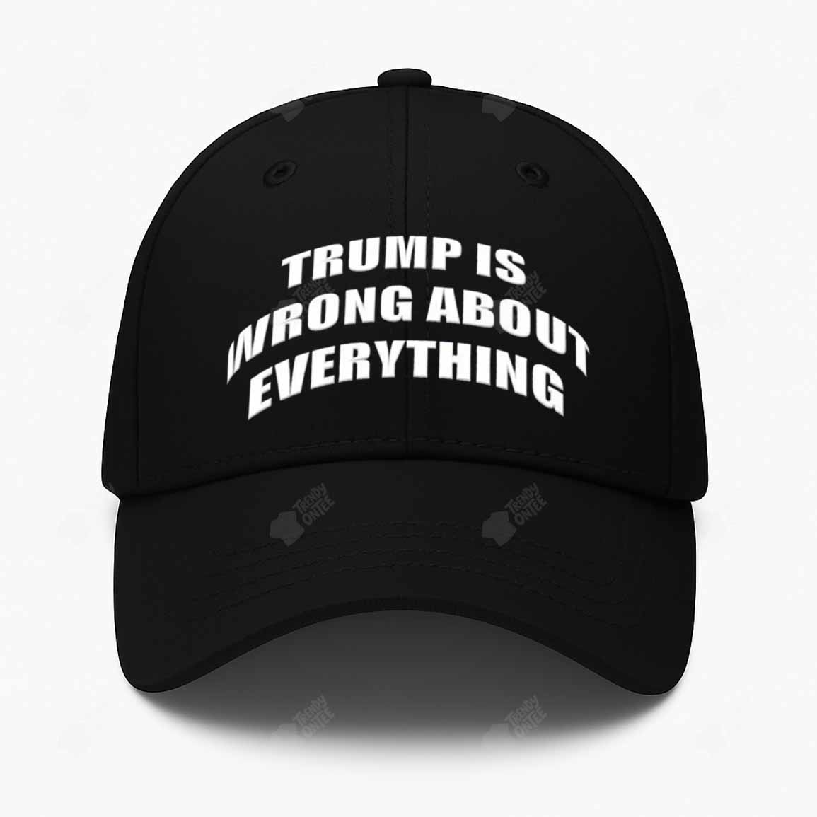 Trump Is Wrong About Everything Hat Trump Is Wrong About Everything Hat