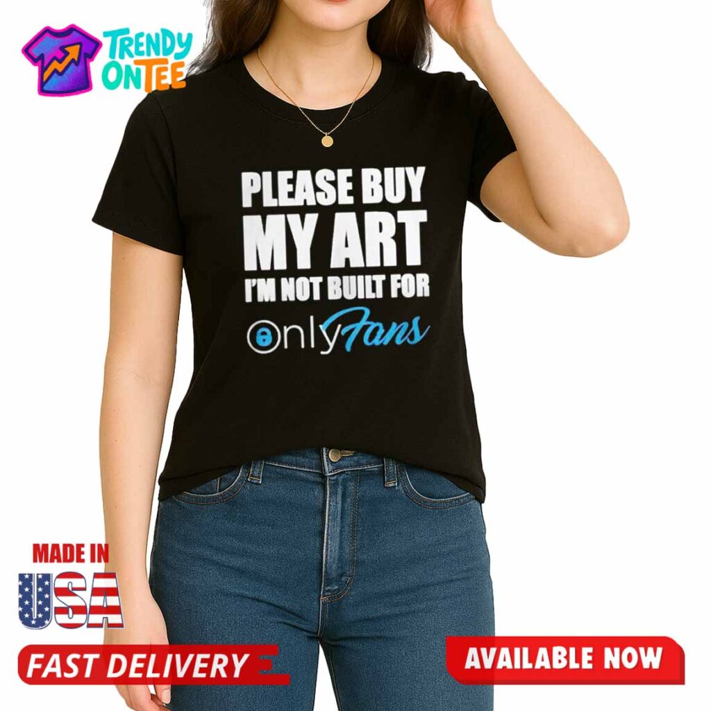 knic Please Buy My Art I'm Not Built For OnyFans Shirt knic Please Buy My Art I'm Not Built For OnyFans Shirt