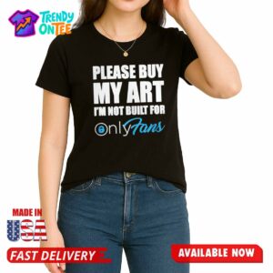 knic Please Buy My Art I'm Not Built For OnyFans Shirt