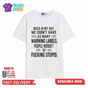 Back In My Day We Didn't Have As Many Warning Labels Shirt