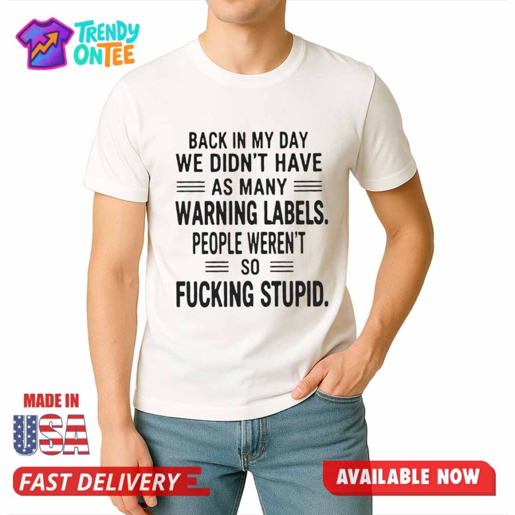 Back In My Day We Didn't Have As Many Warning Labels Shirt