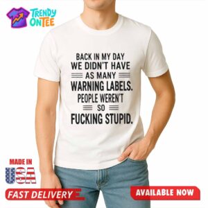 Back In My Day We Didn't Have As Many Warning Labels Shirt