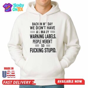 Back In My Day We Didn't Have As Many Warning Labels Shirt