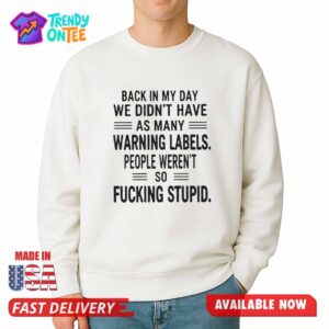 Back In My Day We Didn't Have As Many Warning Labels Shirt