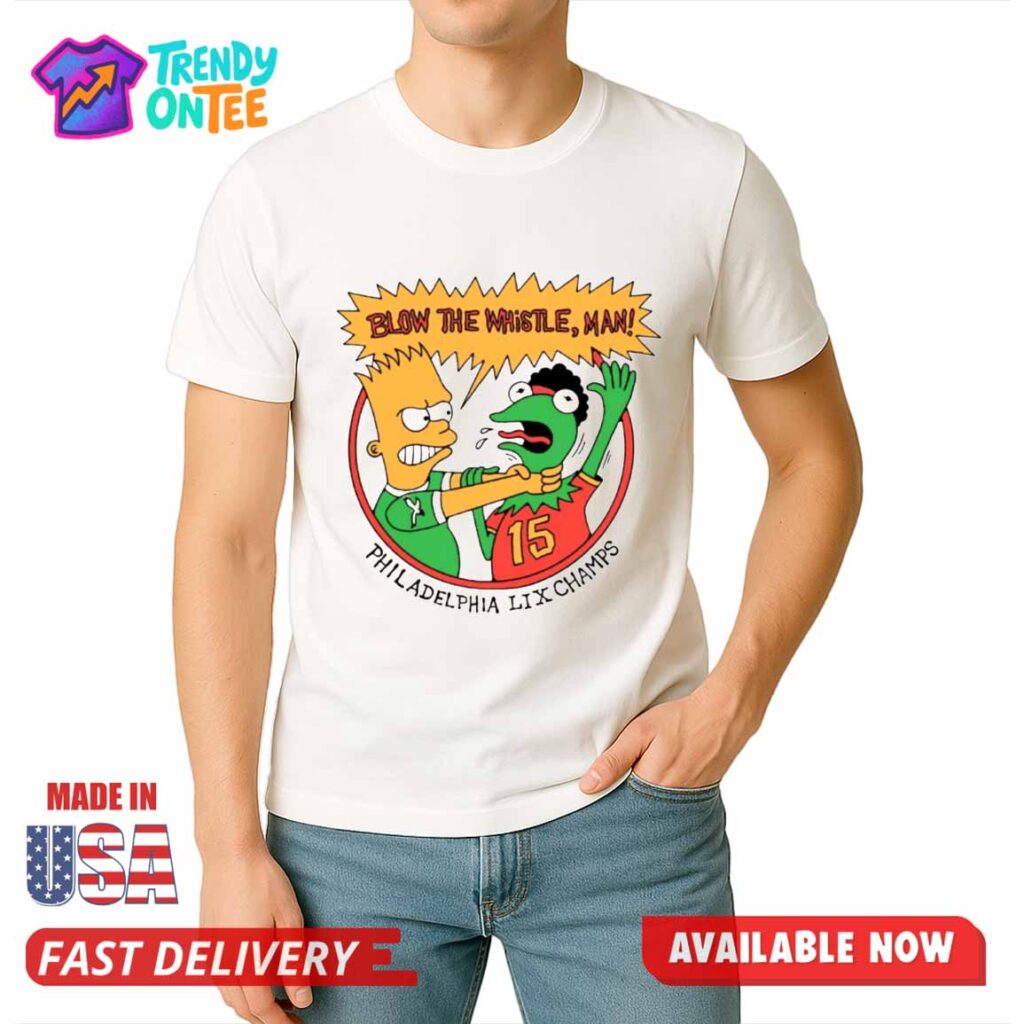 Blow The Whistle, Man Philadelphia Lix Champs Shirt Blow The Whistle, Man Philadelphia Lix Champs Shirt