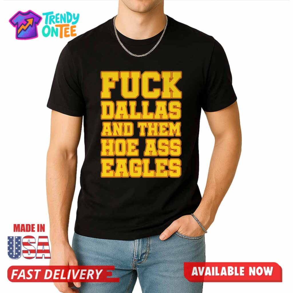 Fuck Dallas And Them Hoe Ass Eagles shirt