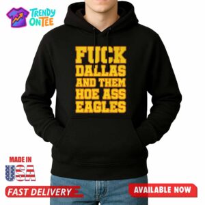 Fuck Dallas And Them Hoe Ass Eagles shirt