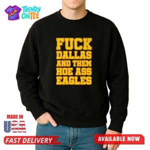 Fuck Dallas And Them Hoe Ass Eagles shirt
