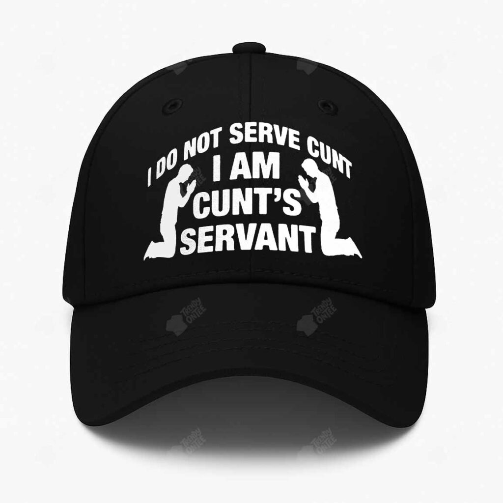 I Do Not Serve Cunt I Am Cunt's Servant Hat