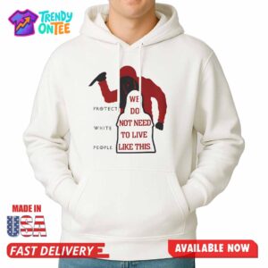 Protect White People We Do Not Need To Live Like This Shirt