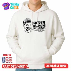 So You're Telling Me There's A Chance Shirt