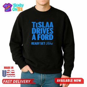 Teslaa Drives A Ford Ready Set Ford Shirt