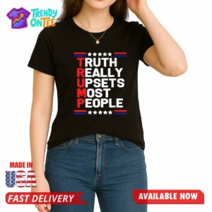 Truth Really Upsets Most People Shirt