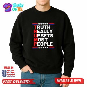 Truth Really Upsets Most People Shirt