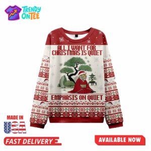 All I Want For Christmas Is Quiet Ugly Christmas Sweater
