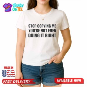 Sheebah Karungi Stop Copying Me You're Not Even Doing It Right Shirt