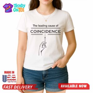 The Leading Cause Of Coincidence Shirt