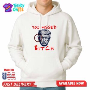 Trump You Missed Bitch Shirt