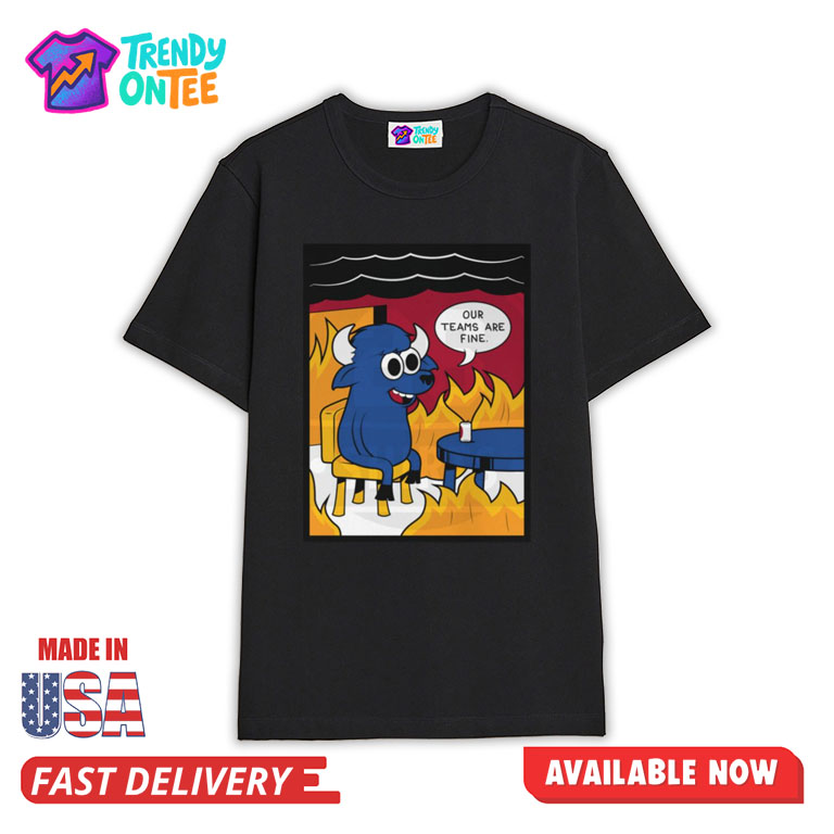 Buffalo Bills Our Teams Are Fine Meme Shirt Buffalo Bills Our Teams Are Fine Meme Shirt