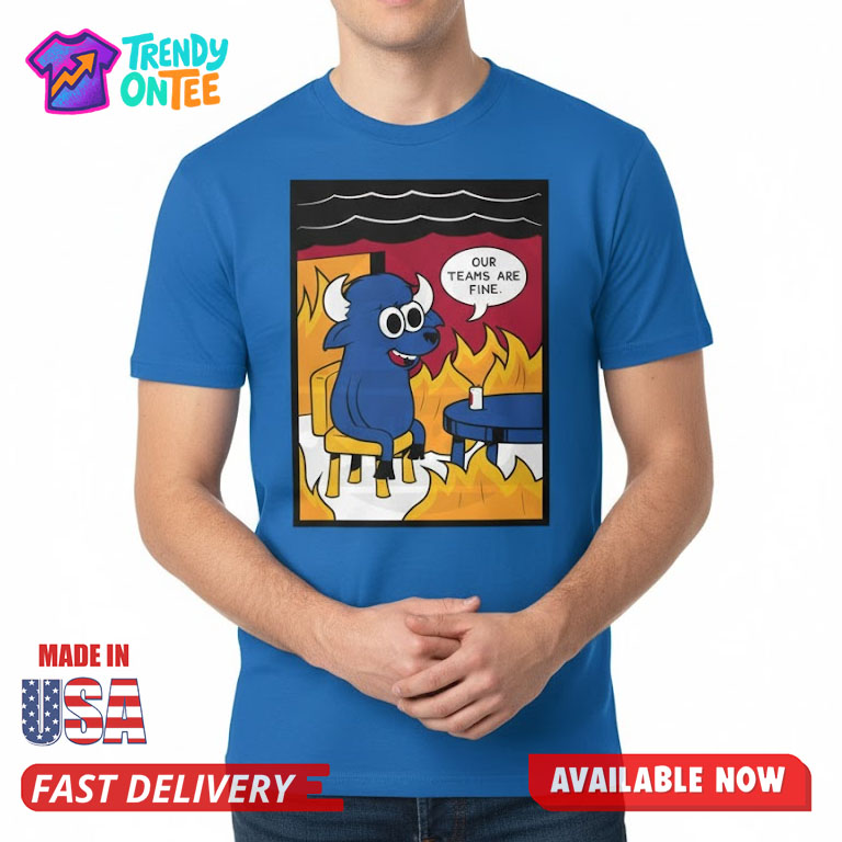 Buffalo Bills Our Teams Are Fine Meme Shirt Buffalo Bills Our Teams Are Fine Meme Shirt