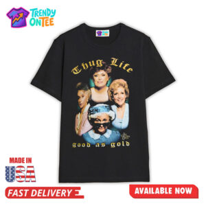 The Golden Girls Thug Life Good As Gold Shirt