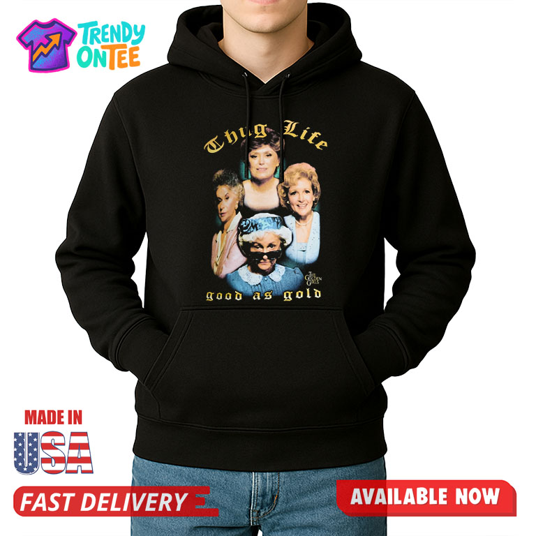The Golden Girls Thug Life Good As Gold Shirt The Golden Girls Thug Life Good As Gold Shirt
