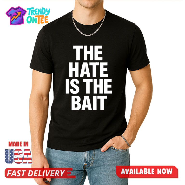 The Hate Is The Bait Shirt The Hate Is The Bait Shirt