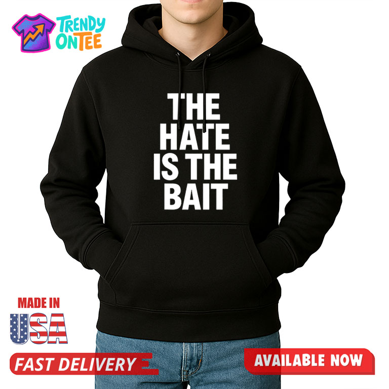 The Hate Is The Bait Shirt The Hate Is The Bait Shirt