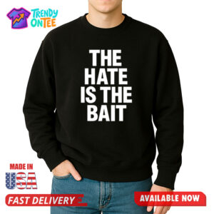 The Hate Is The Bait Shirt