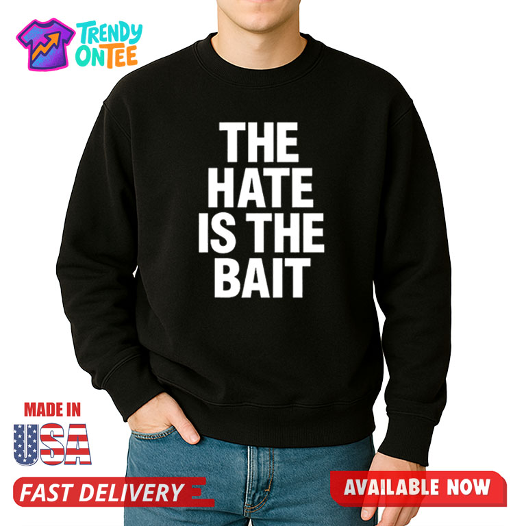 The Hate Is The Bait Shirt The Hate Is The Bait Shirt