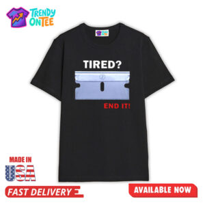 Tired End It Shirt