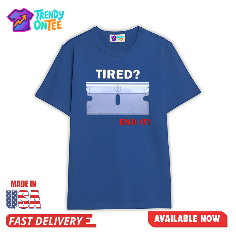 Tired End It Shirt Tired End It Shirt