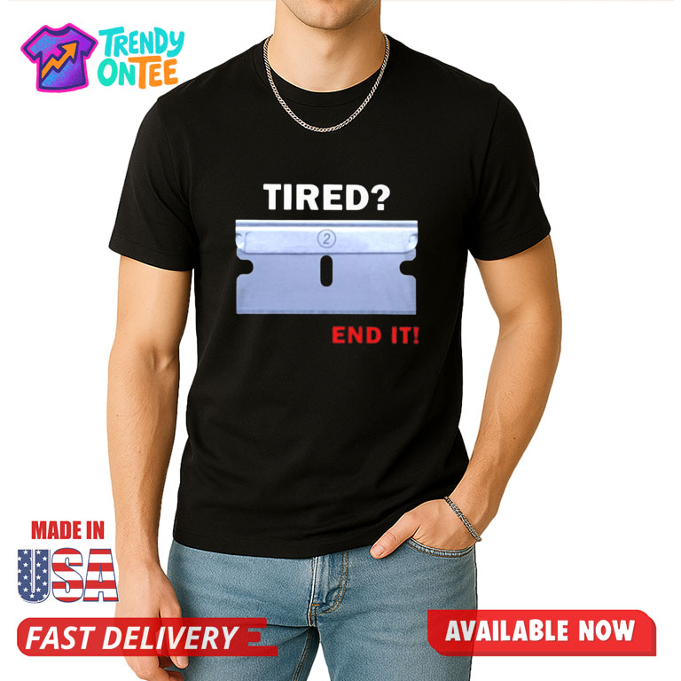 Tired End It Shirt Tired End It Shirt