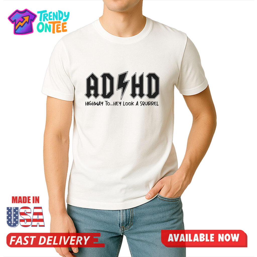 AD HD Highway To Hey Look A Squirrel Shirt
