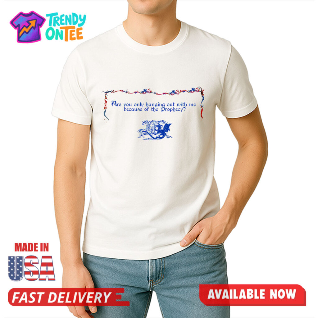 Embrace your destiny with the Are You Only Hanging Out With Me Because Of The Prophecy Shirt. Premium cotton with a witty, medieval-inspired design.