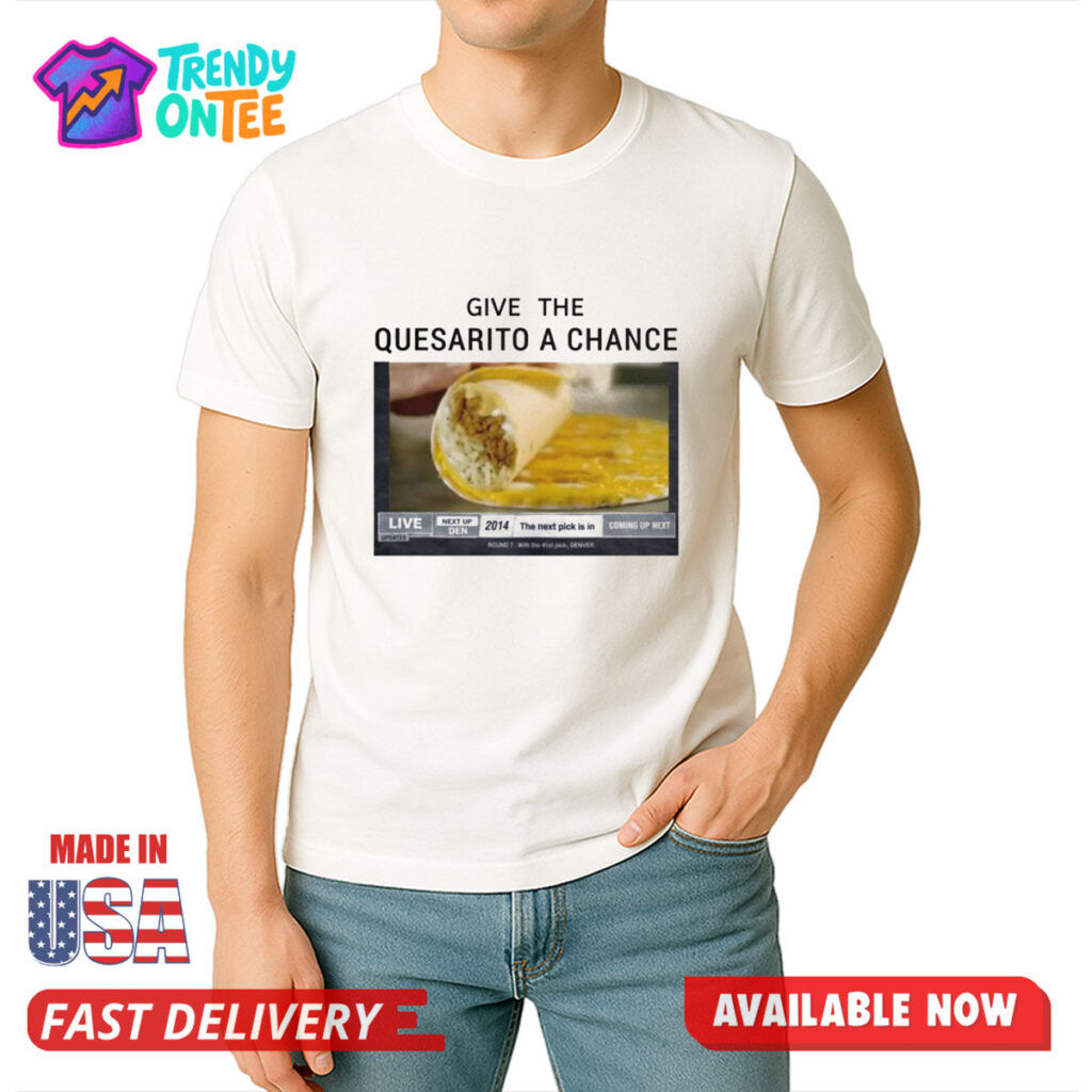 Ball Arena Give The Quesarito A Chance Shirt