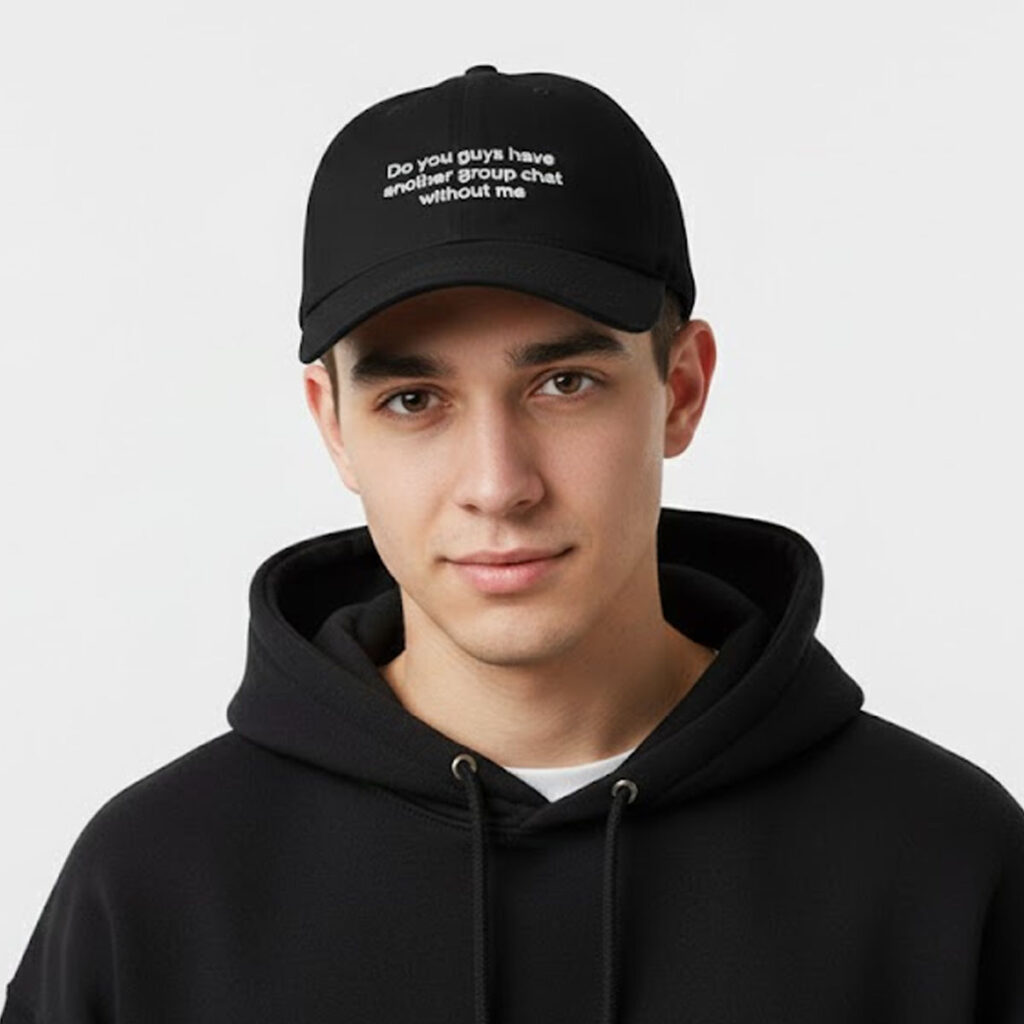 Do You Guys Have Another Group Chat Without Me Hat