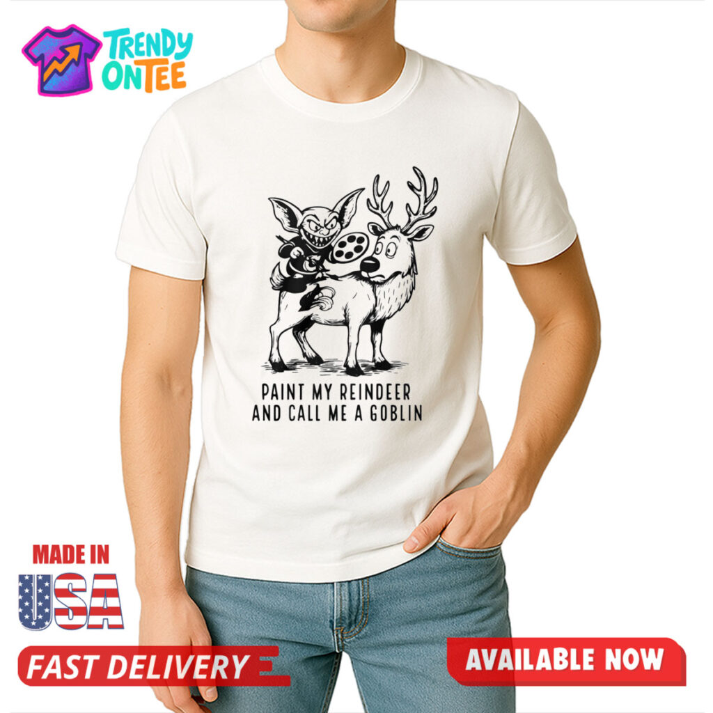 Paint My Reindeer And Call Me A Goblin Shirt