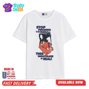 Stop Pinching Yourself This Nightmare Is Real Shirt