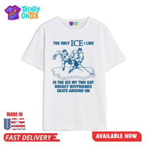 The Only ICE I Like Is The Ice My Two Gay Hockey Boyfriends Skate Around On Shirt