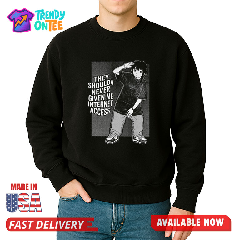 They Shoulda Never Given Me Internet Access Shirt They Shoulda Never Given Me Internet Access Shirt