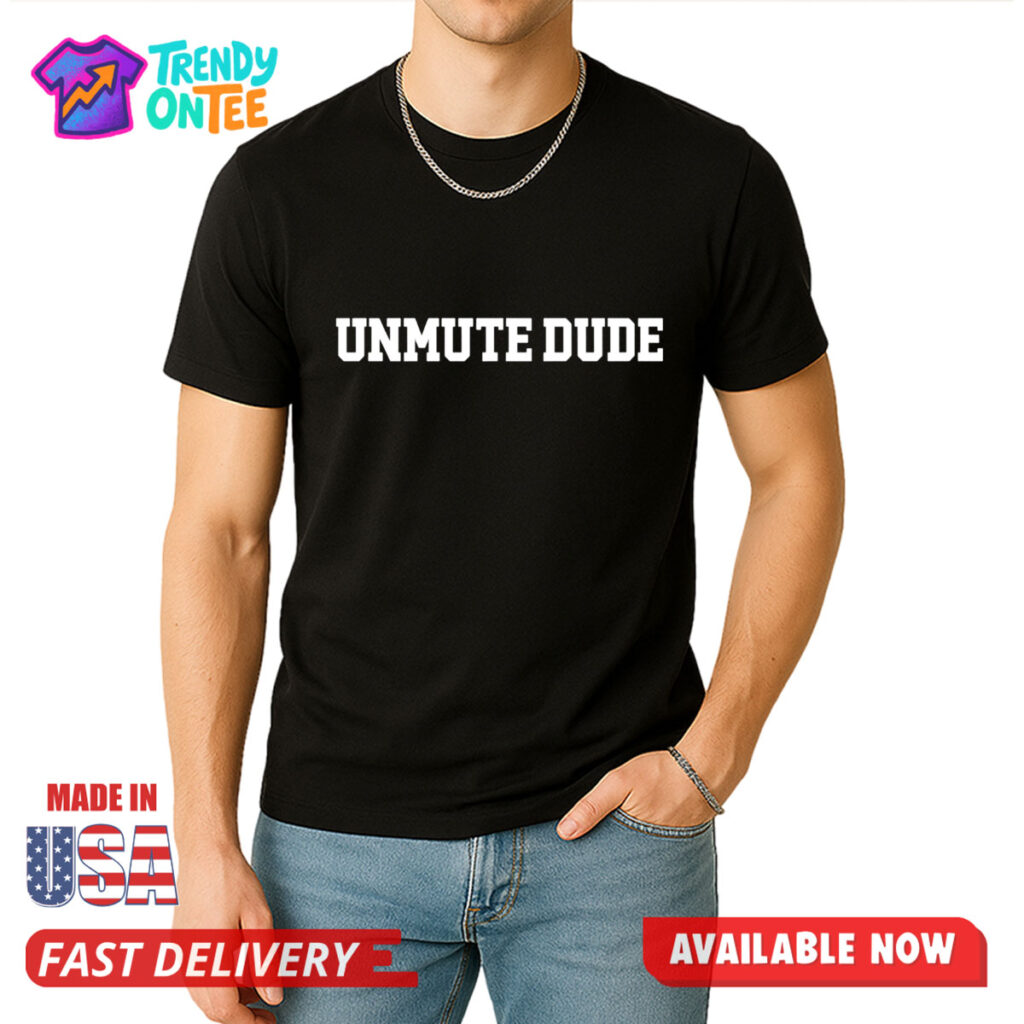 UNMUTE DUDE Shirt
