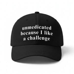 Unmedicated Because I Like A Challenge Hat