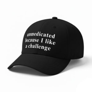 Unmedicated Because I Like A Challenge Hat