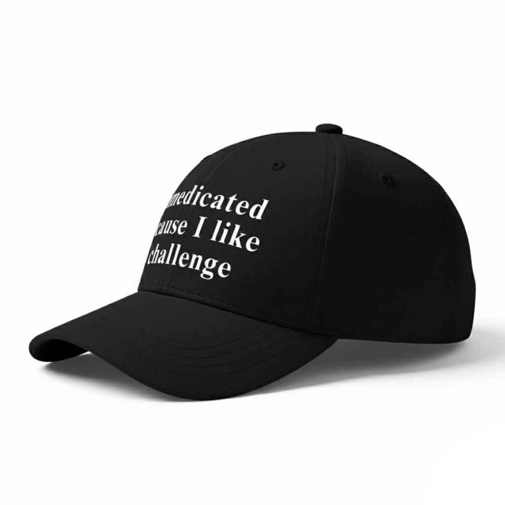 Unmedicated Because I Like A Challenge Hat